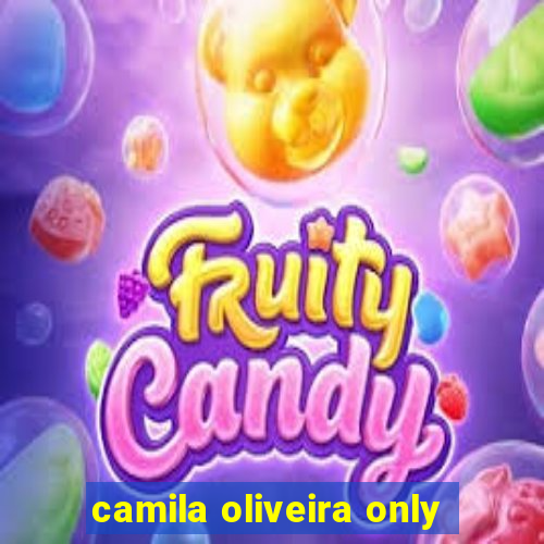 camila oliveira only